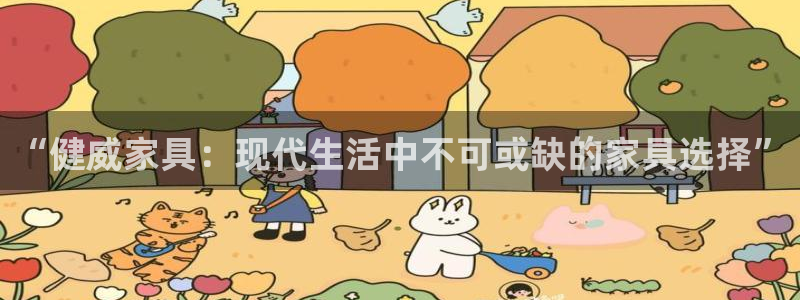 安信12娱乐平台：“健威家具：现代生活中不可或缺的家具选择”